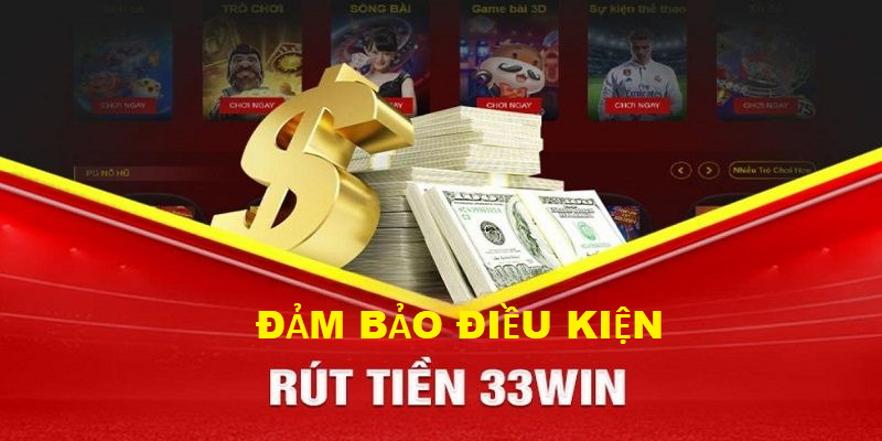 Đảm bảo đáp ứng điều kiện rút tiền 33WIN theo quy định