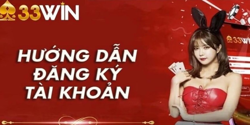 Hướng dẫn đăng ký 33Win cực kỳ nhanh chóng và dễ dàng.